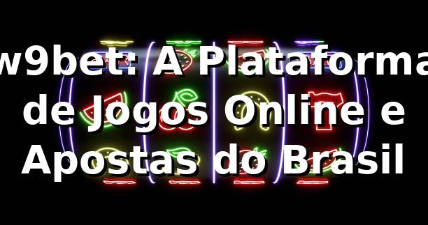 w9bet: A Plataforma de Jogos Online e Apostas do Brasil 1 w9bet: A Plataforma de Jogos Online e Apostas do Brasil