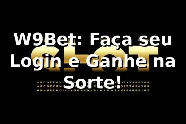 W9Bet: Faça seu Login e Ganhe na Sorte! 🎲