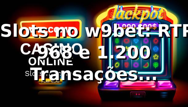 📊 Slots no w9bet: RTP 96,8% e 1.200 Transações Analisadas 1 📊 Slots no w9bet: RTP 96,8% e 1.200 Transações Analisadas